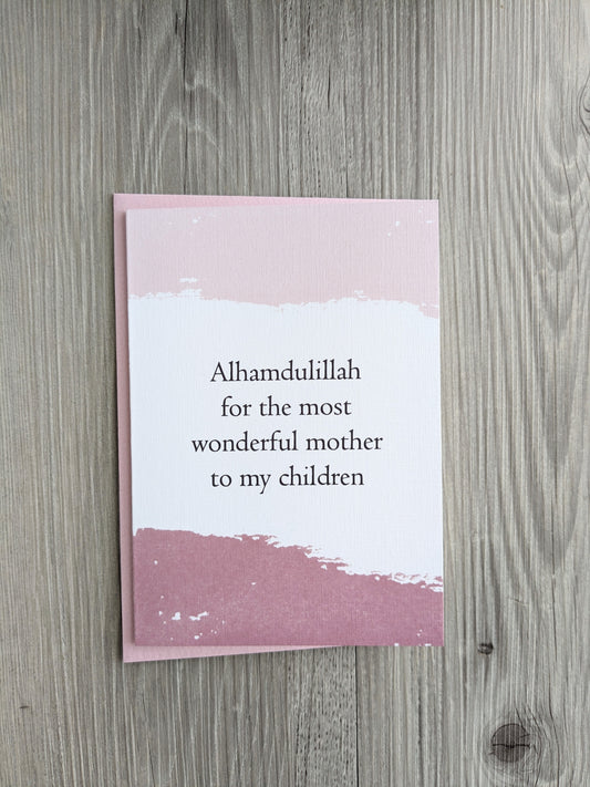 Islamic Appreciation of Wife Greeting Card saying "Alhamdulillah for the most wonderful mother to my children" - Perfect for mothers day, birthdays, eid, valentines but most importantly suitable for any day of the year to appreciate the mother of your children!